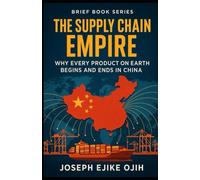 The Supply Chain Empire: Why Every Product on Earth Begins and Ends in China
