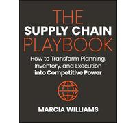 The Supply Chain Playbook: How to Transform Planning, Inventory, and Execution into Competitive Power