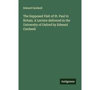 The Supposed Visit of St. Paul to Britain. A Lecture delivered in the University of Oxford by Edward Cardwell