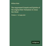 The suppressed Gospels and Epistles of the original New Testament of Jesus the Christ: Volume 1 - in large print