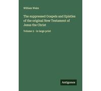 The suppressed Gospels and Epistles of the original New Testament of Jesus the Christ: Volume 2 - in large print