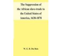 The Suppression Of The African Slave-Trade To The United States Of America, 1638-1870