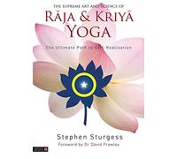 The Supreme Art and Science of Raja and Kriya Yoga: The Ultimate Path to Self-realisation