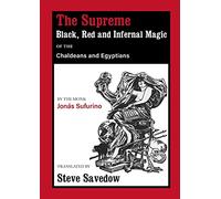 The Supreme Black, Red and Infernal Magic of the Chaldeans and Egyptians: Appendix to the Grimoire of St Cyprian