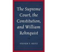 The Supreme Court the Constitution and William Rehnquist by Steven T. Seitz Steven T. Seitz (Auteur)