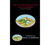 The Supreme Environmentalist Dictatorship: Novel 3 in the Capital of Antarctica series