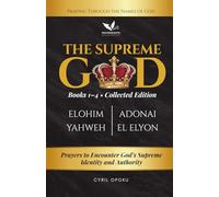 The Supreme God (Collected Edition: Books 1 to 4): Prayers to Encounter God’s Supreme Identity and Authority