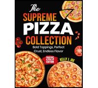 THE SUPREME PIZZA COLLECTION: Bold Toppings, Perfect Crust, Endless Flavor