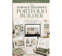 The Surface Designer’s Portfolio Builder: Build a Professional Portfolio That Attracts Clients, Licensing Opportunities, and Creative Confidence