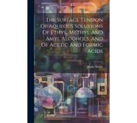 The Surface Tension Of Aqueous Solutions Of Ethyl, Methyl And Amyl Alcohols, And Of Acetic And Formic Acids