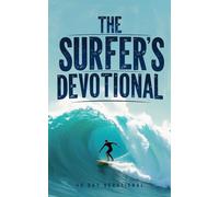 The Surfer's Devotional: 40 Daily Christian Devotions for Surfers About Faith, Ocean, Waves, Surfing, Strength, Courage, Patience, and Following Jesus Christ