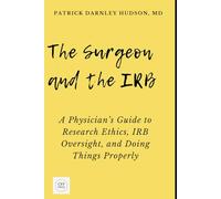 The Surgeon and the IRB: A Physician’s Guide to Research Ethics, IRB Oversight, and Doing Things Properly