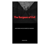 The Surgeon of Evil: Josef Mengele and the Secrets of Auschwitz