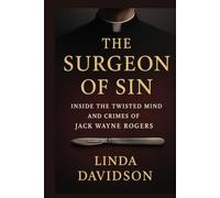 The Surgeon of Sin: Inside the Twisted Mind and Crimes of Jack Wayne Rogers