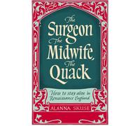 The Surgeon, The Midwife, The Quack How to Stay Alive in Renaissance England - Dr. Alanna Skuse - Oneworld Publications - ebook (ePub) - Livre