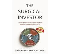 The Surgical Investor: A Physician’s Guide To Enhancing Your Mindset, Finances, and Legacy