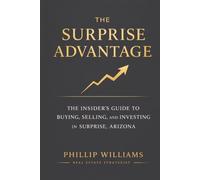 The Surprise Advantage: The Insider’s Guide to Buying, Selling, and Investing in Surprise, Arizona