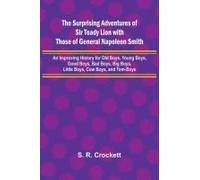 The Surprising Adventures Of Sir Toady Lion With Those Of General Napoleon Smith; An Improving History For Old Boys, Young Boys, Good Boys, Bad Boys, Big Boys, Little Boys, Cow Boys, And Tom-Boys