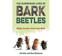The Surprising Lives of Bark Beetles: Mighty Foresters of the Insect World