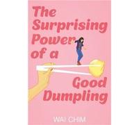 The Surprising Power of a Good Dumpling by Wai Chim Wai Chim (Auteur)