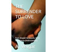 THE SURRENDER TO LOVE: from despair to miracle, from rebellion to understanding