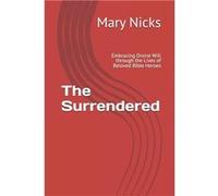 The Surrendered Embracing Divine Will through the Lives of Beloved Bible Heroes - Mary M. Nicks - Amazon Digital Services LLC KDP - Livre en Anglais Mary M. NicksMary M. Nicks (Auteur)