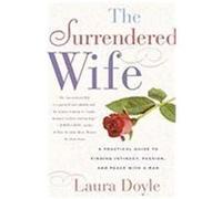 The Surrendered Wife: A Practical Guide To Finding Intimacy, Passion and Peace