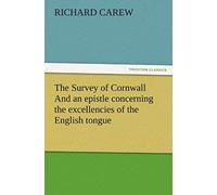 The Survey Of Cornwall And An Epistle Concerning The Excellencies Of The English Tongue