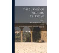 The Survey Of Western Palestine: Special Papers On Topography, Archaeology, Manners And Customs, Etc; Volume 1