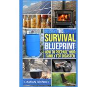 The Survival Blueprint: How to Prepare Your Family for Disaster