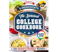 The Survival College Cookbook: 130 Effortless and Budget-Friendly Recipes for Busy College Students. With Only 5 Ingredients and Ready in 20 Minutes or Less