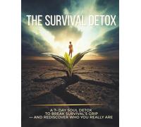 The Survival Detox: A 7-Day Soul Detox to Break Survival’s Grip and Rediscover Who You Really Are