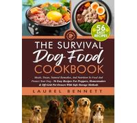 The Survival Dog Food Cookbook: Meals, Treats, Natural Remedies, And Nutrition To Feed And Protect Your Dog - 56 Easy Recipes For Preppers, Homesteaders & Off-Grid Pet Owners With Safe Storage Methods