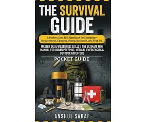 The Survival Guide A Pocket-Sized EDC Handbook for Emergency Preparedness, Camping, Hiking, Bushcraft, and First Aid: Master SAS & Wilderness Skills ... & Outdoor Adventure (POCKET GUIDE)