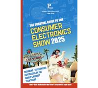 The Survival Guide to the Consumer Electronics Show 2025 : Preparing - Experiencing - Capitalizing on the World's Biggest Tech Show
