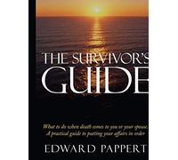 The Survivor's Guide: What To Do When Death Comes To You Or Your Spouse. A Practical Guide To Putting Your Affairs In Order