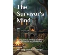 The Survivor's Mind: Core Psychological Principles and Hard-Hitting Tradecraft for Extreme Crisis