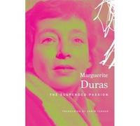 The Suspended Passion by Marguerite Duras Marguerite Duras (Auteur)