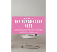 The Sustainable Nest: A Family Guide to Minimalist Living, Reducing Waste, and Creating a Peaceful, Sustainable Home for the Next Generation