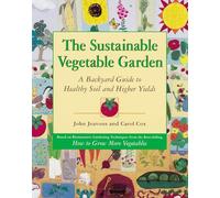 The Sustainable Vegetable Garden: A Backyard Guide to Healthy Soil and Higher Yields