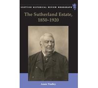 The Sutherland Estate, 1850-1920: Aristocratic Decline, Estate Management and Land Reform