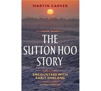 The Sutton Hoo Story by Martin Carver Martin Carver, (Auteur)