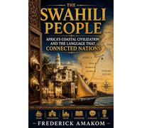 THE SWAHILI PEOPLE: Africa’s Coastal Civilization and the Language That Connected Nations