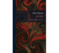The Swan: A Romantic Comedy in Three Acts