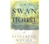 The Swan House A Novel by Elizabeth Musser Elizabeth Musser (Auteur)