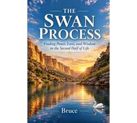 The SWAN Process: Finding Peace, Love and Wisdom in the Second Half of LIfe