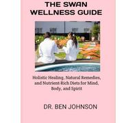 THE SWAN WELLNESS GUIDE:: Holistic Healing, Natural Remedies, and Nutrient-Rich Diets for Mind, Body, and Spirit