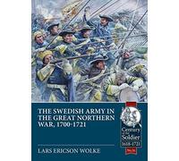 The Swedish Army of the Great Northern War 1700-21: Organisation, Equipment, Campaigns and Uniforms
