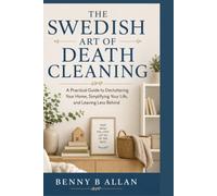 The Swedish Art of Death Cleaning: A Practical Guide to Decluttering Your Home, Simplifying Your Life, and Leaving Less Behind