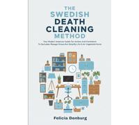 The Swedish Death Cleaning Method: Your Modern American Guide For Seniors And Caretakers To Declutter, Manage Stress And Simplify Life In An Organized Home